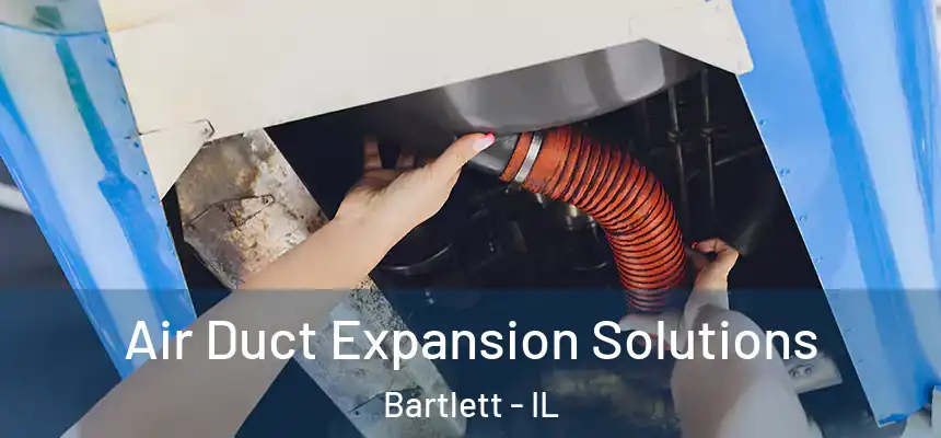 Air Duct Expansion Solutions Bartlett - IL