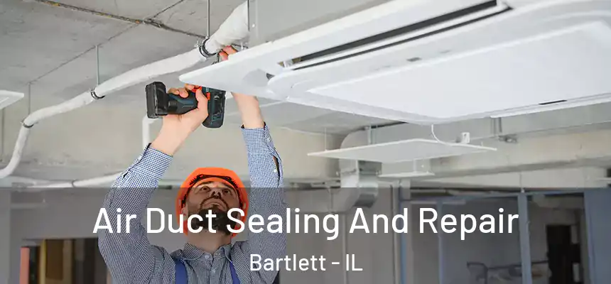  Air Duct Sealing And Repair Bartlett - IL