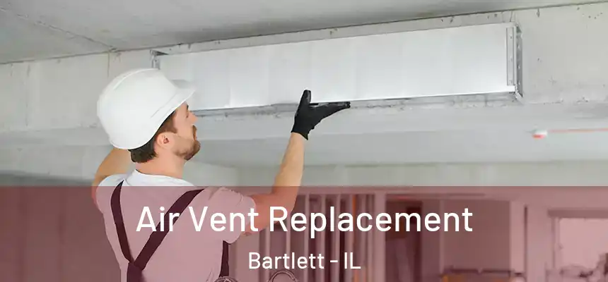 Air Vent Replacement Bartlett - IL