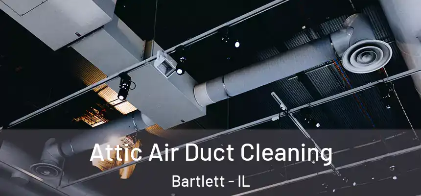  Attic Air Duct Cleaning Bartlett - IL