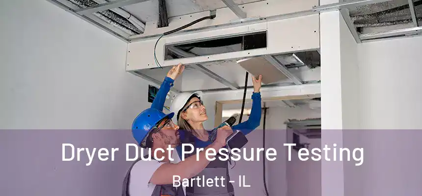 Dryer Duct Pressure Testing Bartlett - IL