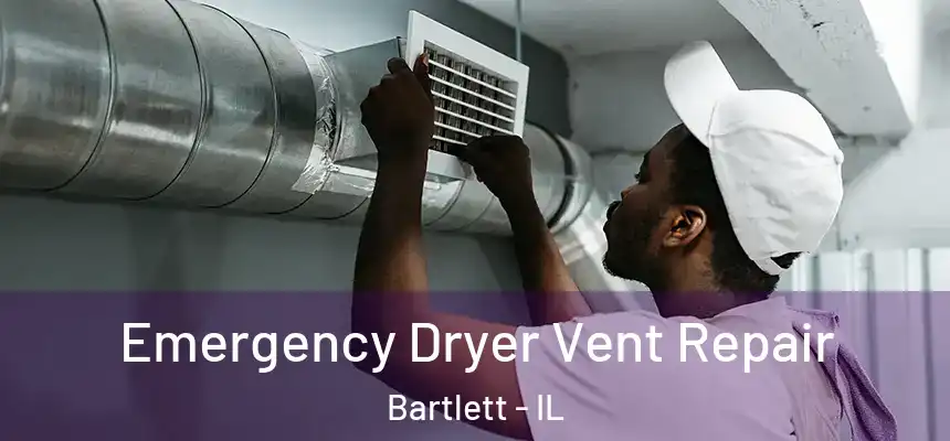  Emergency Dryer Vent Repair Bartlett - IL