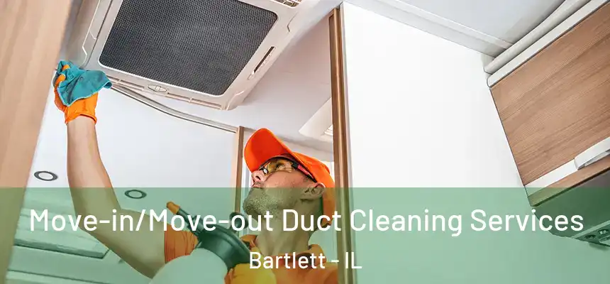  Move-in/Move-out Duct Cleaning Services Bartlett - IL