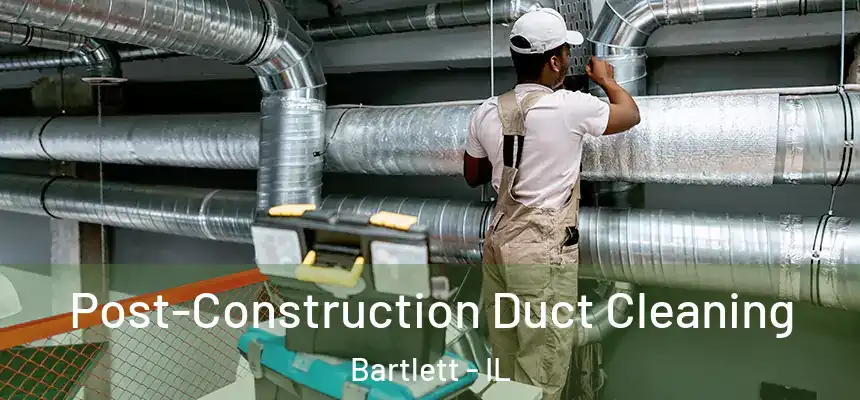  Post-Construction Duct Cleaning Bartlett - IL