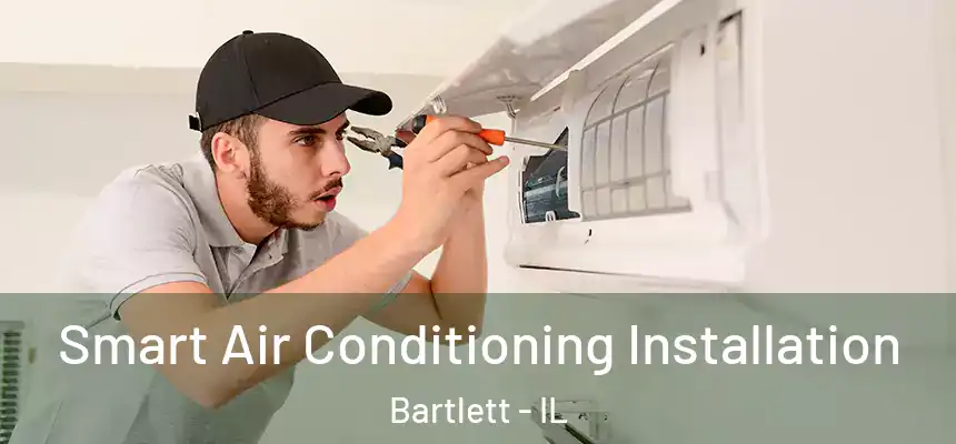 Smart Air Conditioning Installation Bartlett - IL
