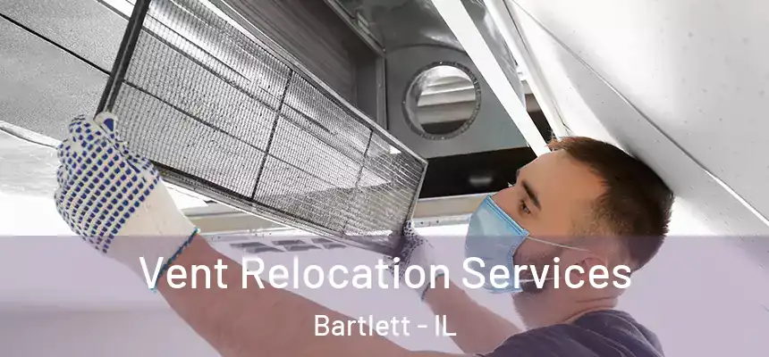 Vent Relocation Services Bartlett - IL