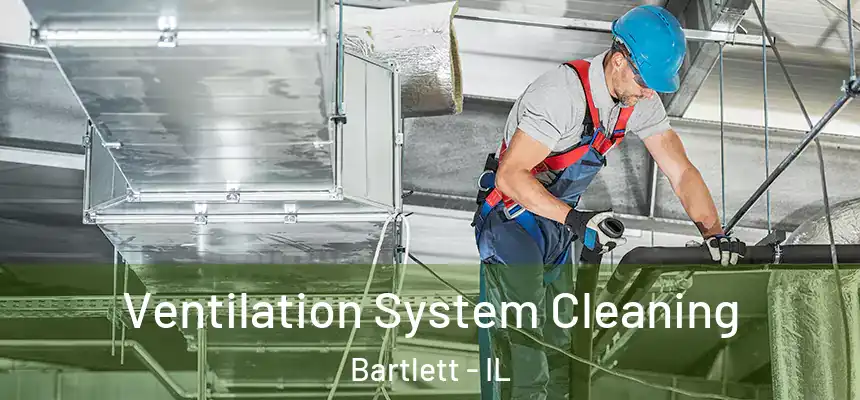  Ventilation System Cleaning Bartlett - IL