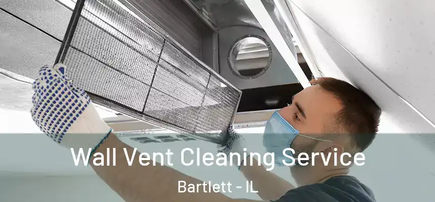 Wall Vent Cleaning Service Bartlett - IL
