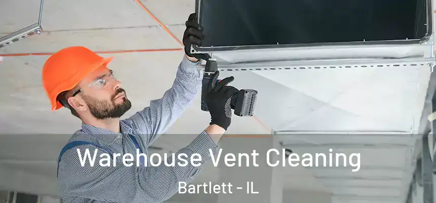 Warehouse Vent Cleaning Bartlett - IL